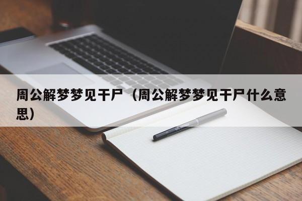 周公解梦梦见干尸(周公解梦梦见干尸什么意思)