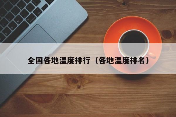 全国各地温度排行(各地温度排名)