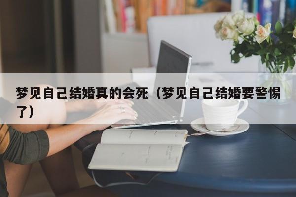 梦见自己结婚真的会死(梦见自己结婚要警惕了)