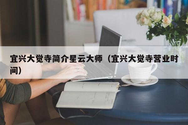 宜兴大觉寺简介星云大师(宜兴大觉寺营业时间)