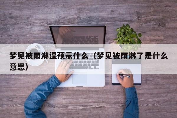 梦见被雨淋湿预示什么(梦见被雨淋了是什么意思)