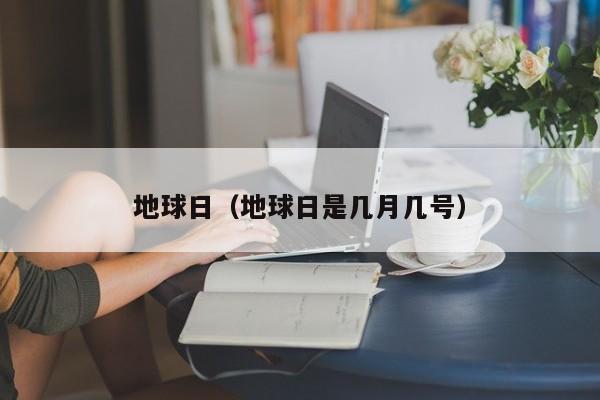 地球日(地球日是几月几号)