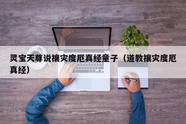 灵宝天尊说禳灾度厄真经童子(道教禳灾度厄真经)