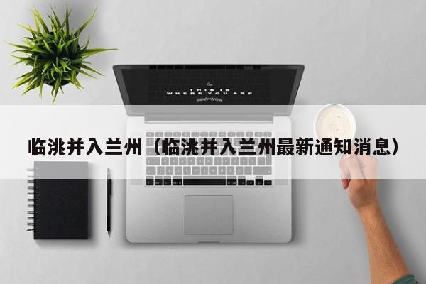临洮并入兰州(临洮并入兰州最新通知消息)