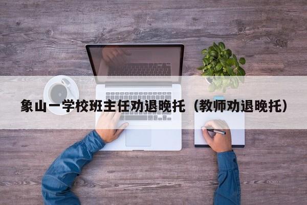 象山一学校班主任劝退晚托(教师劝退晚托)