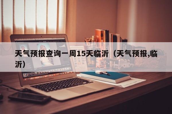 天气预报查询一周15天临沂(天气预报,临沂)