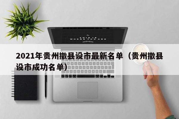 2021年贵州撤县设市最新名单(贵州撤县设市成功名单)