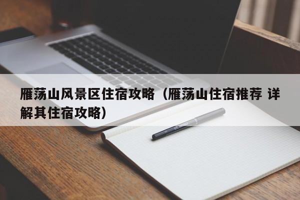 雁荡山风景区住宿攻略(雁荡山住宿推荐 详解其住宿攻略)