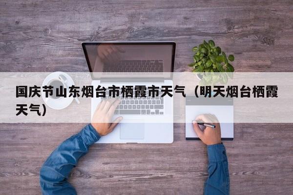 国庆节山东烟台市栖霞市天气(明天烟台栖霞天气)