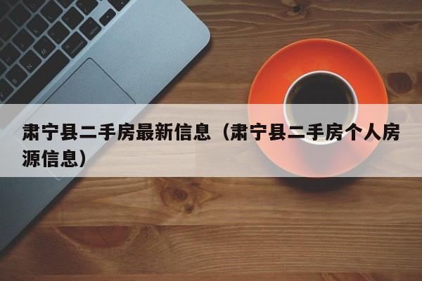 肃宁县二手房最新信息(肃宁县二手房个人房源信息)