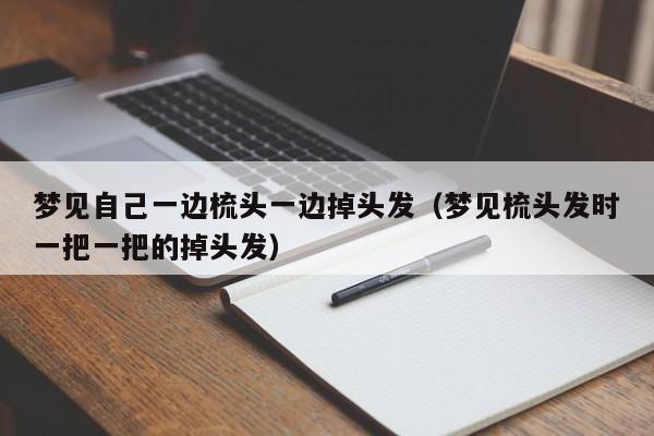 梦见自己一边梳头一边掉头发(梦见梳头发时一把一把的掉头发)