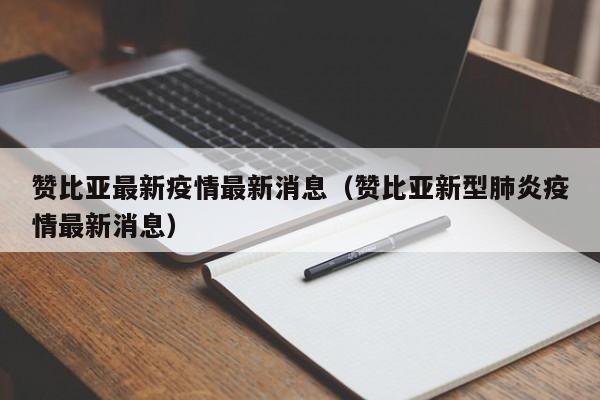 赞比亚最新疫情最新消息(赞比亚新型肺炎疫情最新消息)