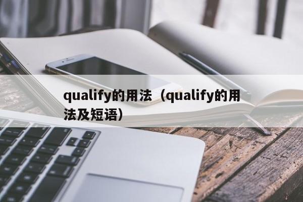 qualify的用法(qualify的用法及短语)