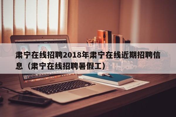 肃宁在线招聘2018年肃宁在线近期招聘信息(肃宁在线招聘暑假工)