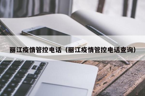 丽江疫情管控电话(丽江疫情管控电话查询)