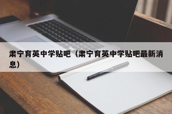 肃宁育英中学贴吧(肃宁育英中学贴吧最新消息)