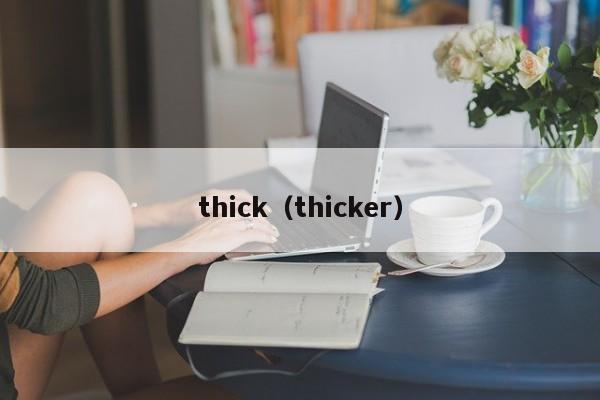 thick(thicker)