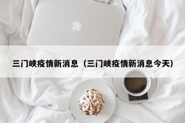三门峡疫情新消息(三门峡疫情新消息今天)