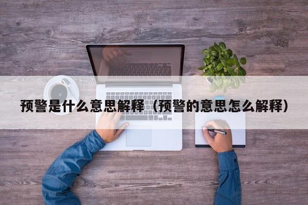 预警是什么意思解释(预警的意思怎么解释)