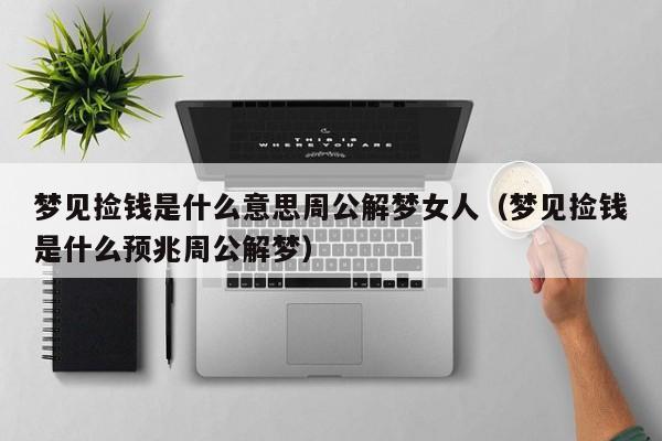 梦见捡钱是什么意思周公解梦女人(梦见捡钱是什么预兆周公解梦)