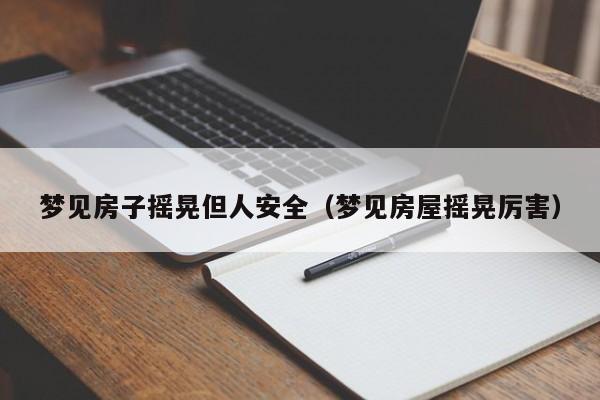 梦见房子摇晃但人安全(梦见房屋摇晃厉害)