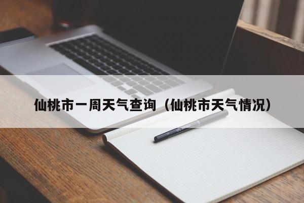 仙桃市一周天气查询(仙桃市天气情况)