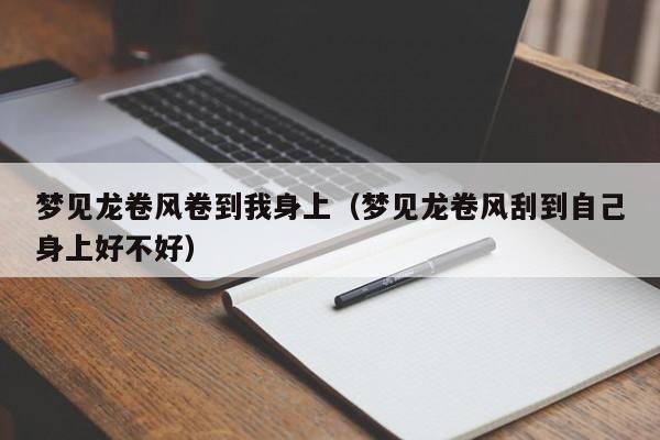 梦见龙卷风卷到我身上(梦见龙卷风刮到自己身上好不好)