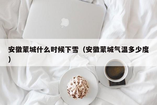 安徽蒙城什么时候下雪(安徽蒙城气温多少度)