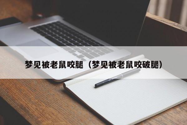 梦见被老鼠咬腿(梦见被老鼠咬破腿)
