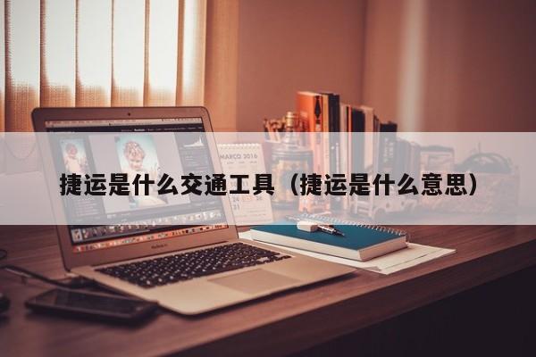 捷运是什么交通工具(捷运是什么意思)