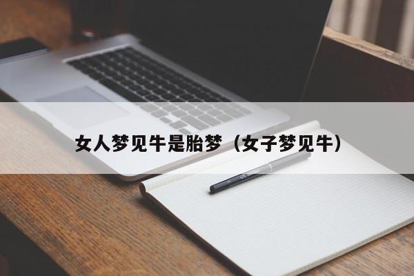 女人梦见牛是胎梦(女子梦见牛)