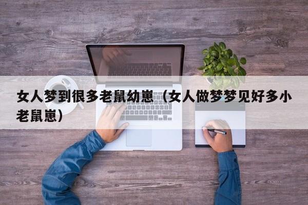 女人梦到很多老鼠幼崽(女人做梦梦见好多小老鼠崽)
