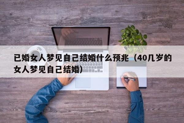 已婚女人梦见自己结婚什么预兆(40几岁的女人梦见自己结婚)