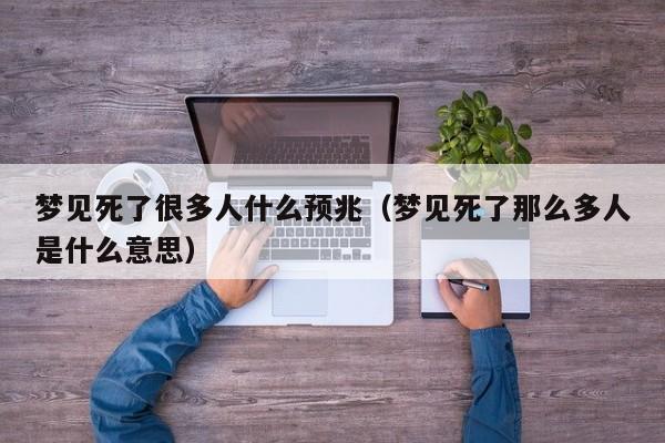 梦见死了很多人什么预兆(梦见死了那么多人是什么意思)