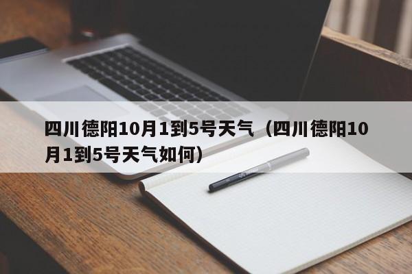 四川德阳10月1到5号天气(四川德阳10月1到5号天气如何)