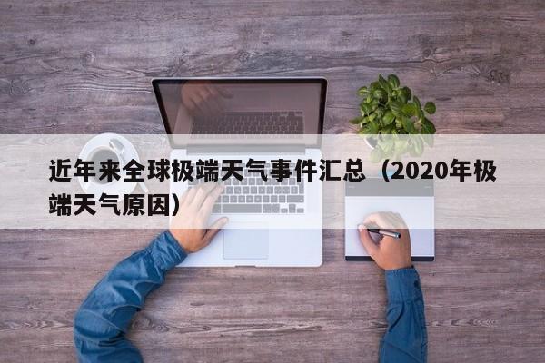 近年来全球极端天气事件汇总(2020年极端天气原因)