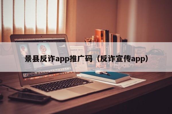 景县反诈app推广码(反诈宣传app)
