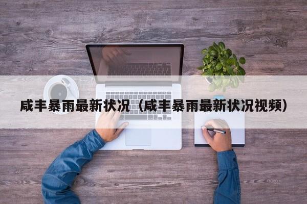 咸丰暴雨最新状况(咸丰暴雨最新状况视频)