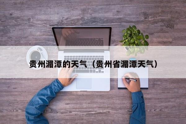 贵州湄潭的天气(贵州省湄潭天气)