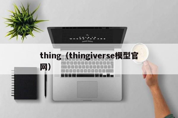 thing(thingiverse模型官网)