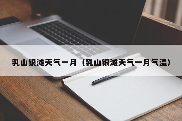 乳山银滩天气一月(乳山银滩天气一月气温)