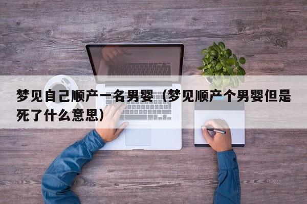 梦见自己顺产一名男婴(梦见顺产个男婴但是死了什么意思)
