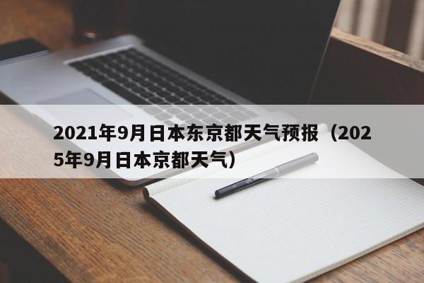 2021年9月日本东京都天气预报(2025年9月日本京都天气)