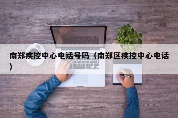 南郑疾控中心电话号码(南郑区疾控中心电话)