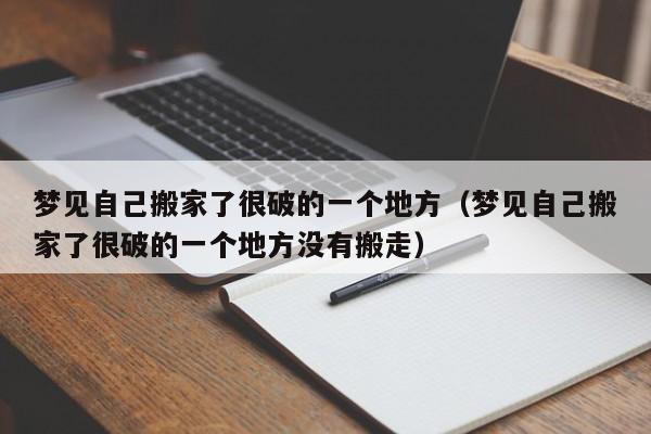 梦见自己搬家了很破的一个地方(梦见自己搬家了很破的一个地方没有搬走)