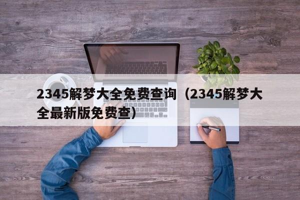 2345解梦大全免费查询(2345解梦大全最新版免费查)