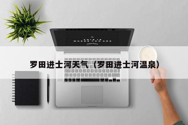 罗田进士河天气(罗田进士河温泉)