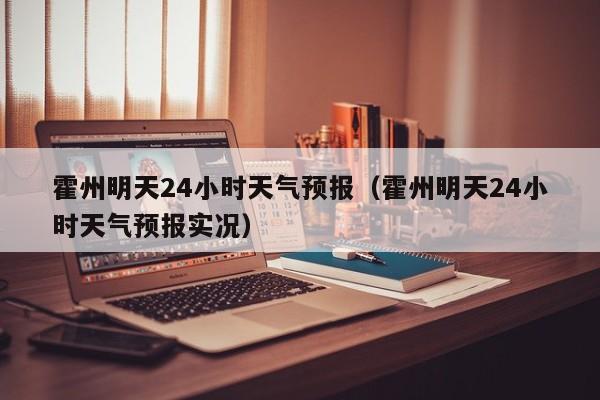霍州明天24小时天气预报(霍州明天24小时天气预报实况)