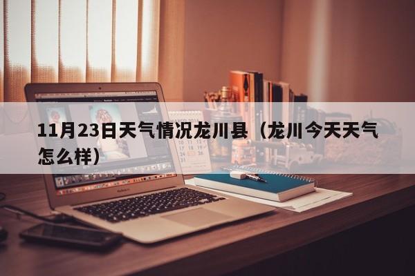 11月23日天气情况龙川县(龙川今天天气怎么样)